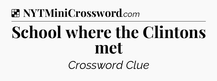 Solution: School where the Clintons met - NYT Crossword