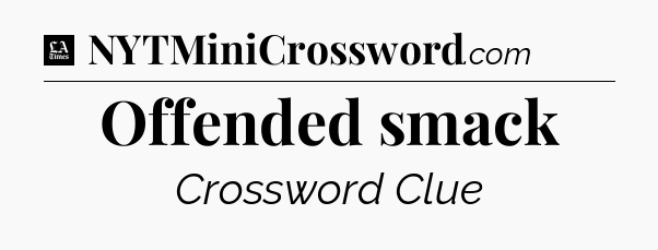 Offended smack - LA Times Crossword