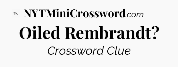 Oiled Rembrandt - WSJ Crossword