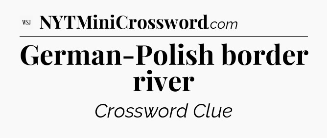 German-Polish border river - WSJ Crossword