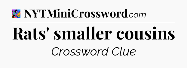 Rats' smaller cousins Crossword Clue