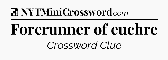 Solution: Forerunner of euchre - NYT Crossword