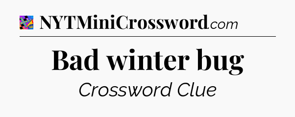 Bad winter bug Crossword Clue