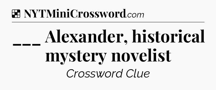 Solution: ___ Alexander, historical mystery novelist - NYT Crossword