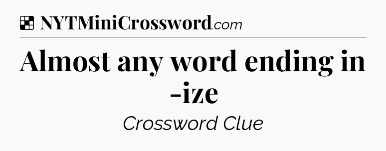 Solution: Almost any word ending in -ize - NYT Crossword