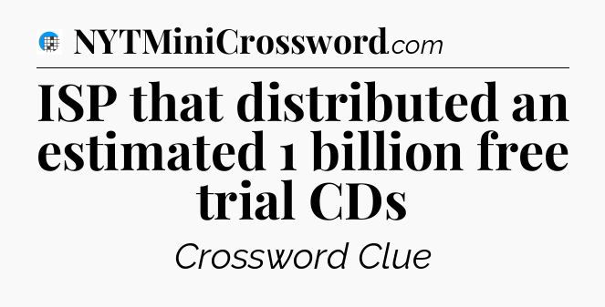 ISP that distributed an estimated 1 billion free trial CDs Crossword Clue