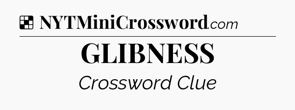 Solution: GLIBNESS - NYT Crossword