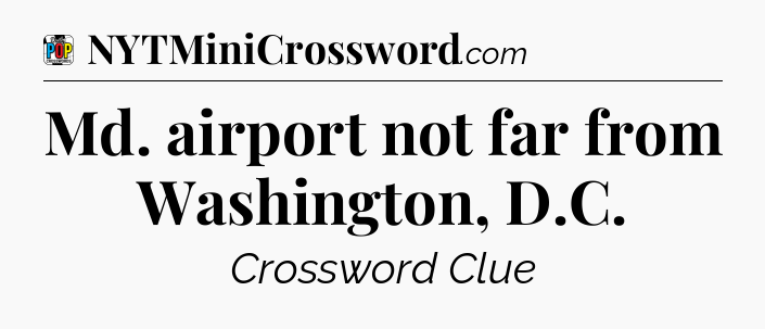 Md. airport not far from Washington, D.C Crossword Clue