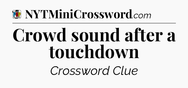 Crowd sound after a touchdown Crossword Clue