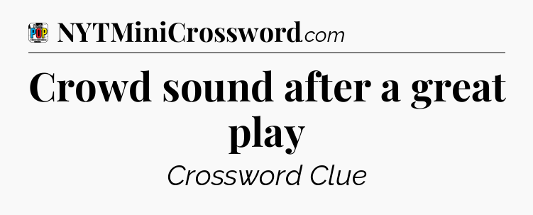 Crowd sound after a great play Crossword Clue