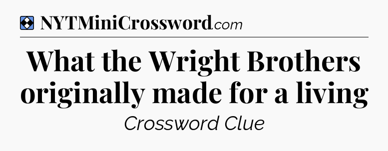 Solution: What the Wright Brothers originally made for a living - NYT Mini Crossword