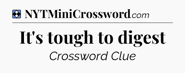 Solution: It's tough to digest - NYT Mini Crossword