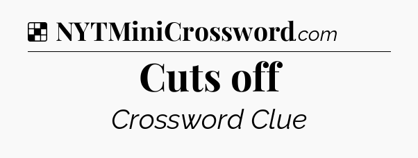Solution: Cuts off - NYT Crossword
