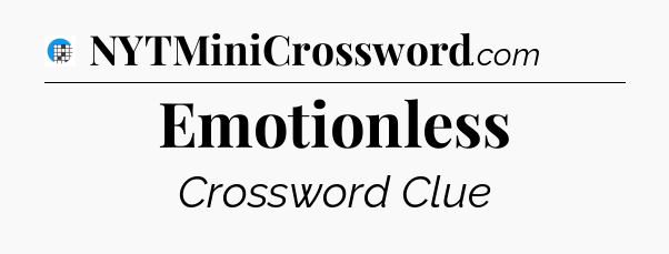 Emotionless Crossword Clue