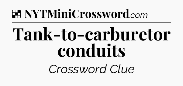 Solution: Tank-to-carburetor conduits - NYT Crossword