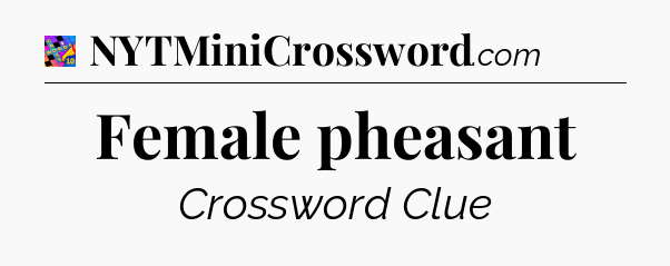 Female pheasant Crossword Clue