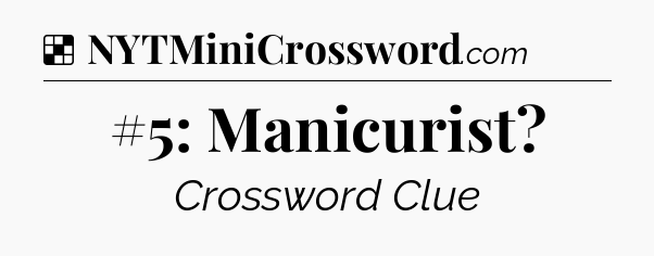 Solution: #5: Manicurist - NYT Crossword