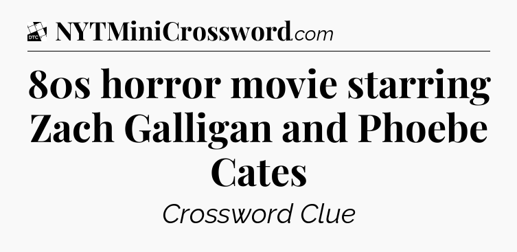 80s horror movie starring Zach Galligan and Phoebe Cates - Daily Themed Classic Crossword