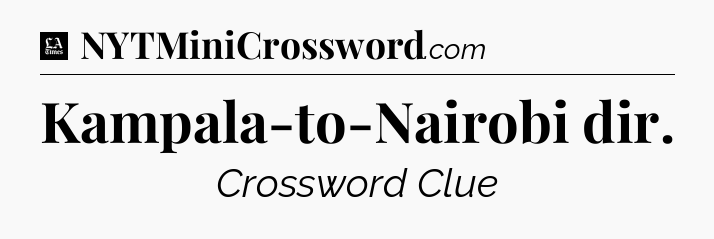 Kampala-to-Nairobi dir - LA Times Crossword