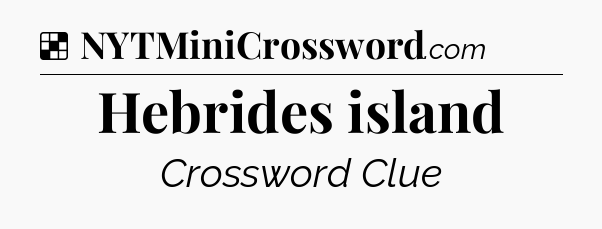 Solution: Hebrides island - NYT Crossword