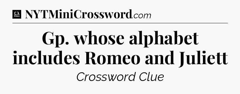 Gp. whose alphabet includes Romeo and Juliett - LA Times Crossword