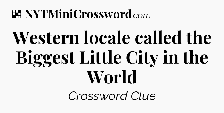 Solution: Western locale called the Biggest Little City in the World - NYT Crossword