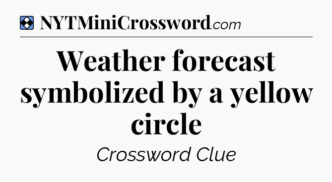 Solution: Weather forecast symbolized by a yellow circle - NYT Mini Crossword