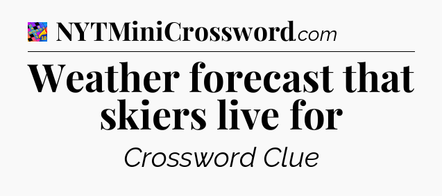 Weather forecast that skiers live for Crossword Clue
