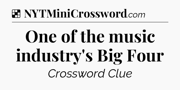 Solution: One of the music industry's Big Four - NYT Crossword