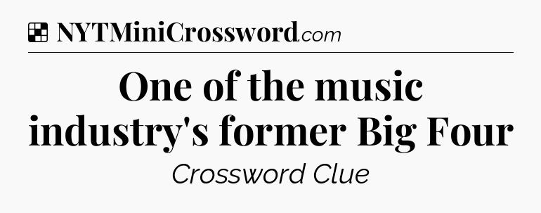 Solution: One of the music industry's former Big Four - NYT Crossword