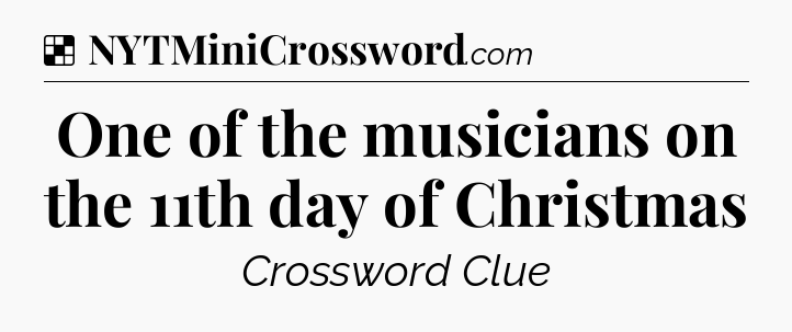 Solution: One of the musicians on the 11th day of Christmas - NYT Crossword