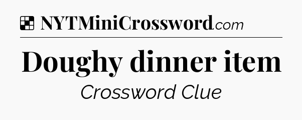 Solution: Doughy dinner item - NYT Crossword