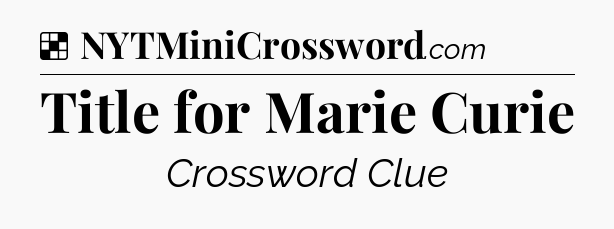 Solution: Title for Marie Curie - NYT Crossword