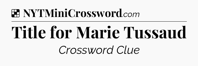 Solution: Title for Marie Tussaud - NYT Crossword