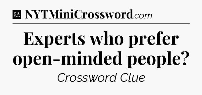 Experts who prefer open-minded people - LA Times Crossword
