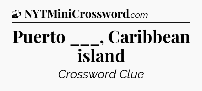 Puerto ___, Caribbean island - Daily Themed Classic Crossword