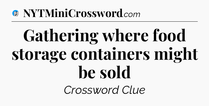 Gathering where food storage containers might be sold Crossword Clue