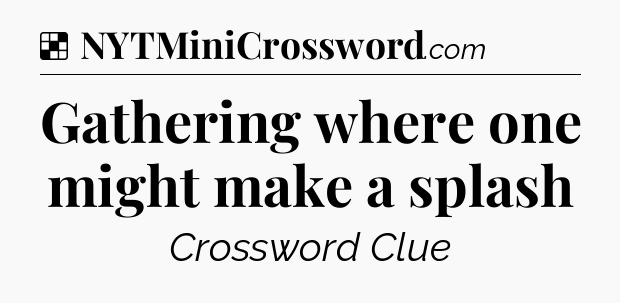 Solution: Gathering where one might make a splash - NYT Crossword