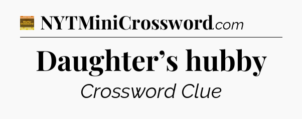 Daughter’s hubby crossword clue Eugene Sheffer