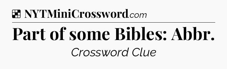 Solution: Part of some Bibles: Abbr - NYT Crossword