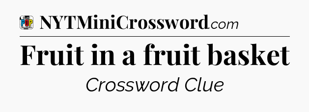 Fruit in a fruit basket Crossword Clue