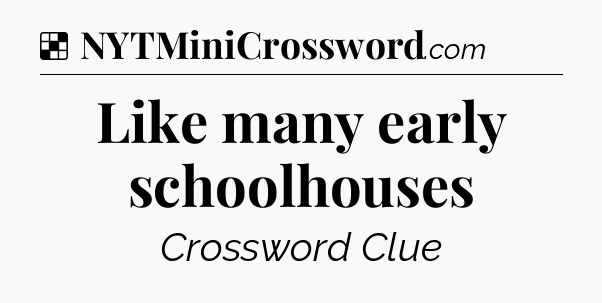 Solution: Like many early schoolhouses - NYT Crossword