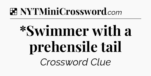 Solution: *Swimmer with a prehensile tail - NYT Crossword