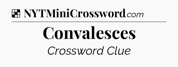 Solution: Convalesces - NYT Crossword