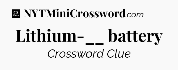 Lithium-__ battery - LA Times Crossword
