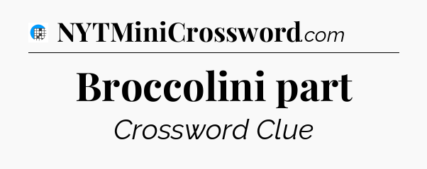 Broccolini part Crossword Clue