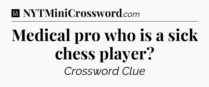 Medical pro who is a sick chess player - LA Times Crossword