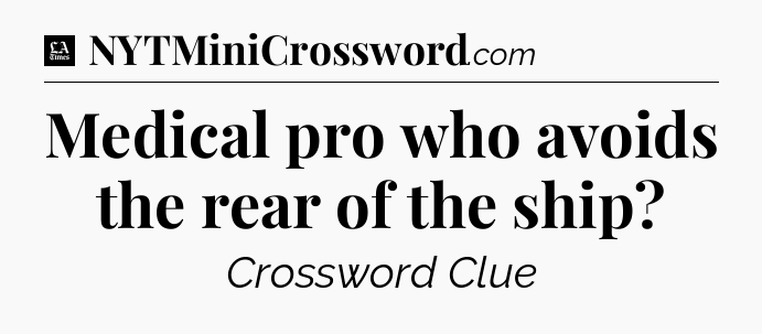 Medical pro who avoids the rear of the ship - LA Times Crossword