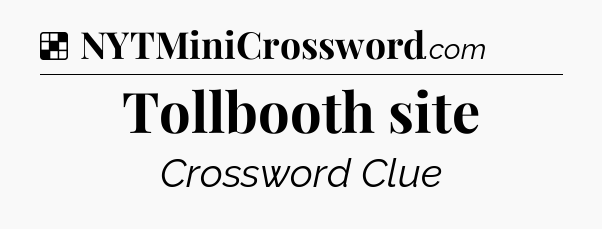 Solution: Tollbooth site - NYT Crossword