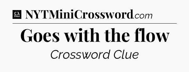 Goes with the flow - LA Times Crossword